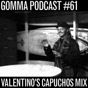 Gomma Podcast #61 - Valentino's Capuchos Mix
